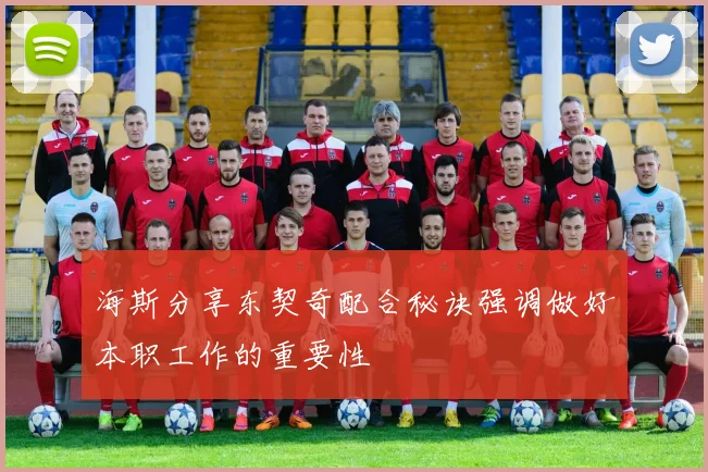 海斯分享东契奇配合秘诀强调做好本职工作的重要性