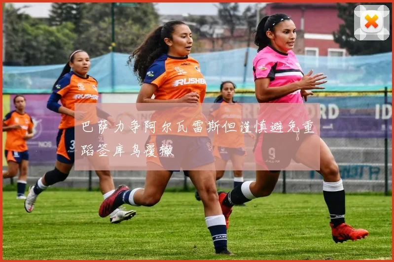 巴萨力争阿尔瓦雷斯但谨慎避免重蹈签库鸟覆辙